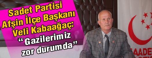 Sadet Partisi Afşin İlçe Başkanı Veli Kabaağaç: